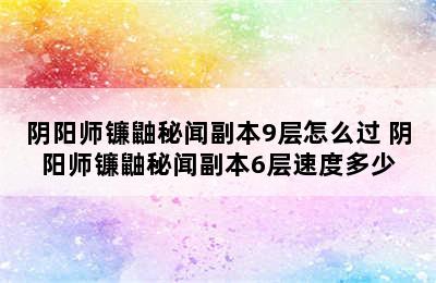 阴阳师镰鼬秘闻副本9层怎么过 阴阳师镰鼬秘闻副本6层速度多少